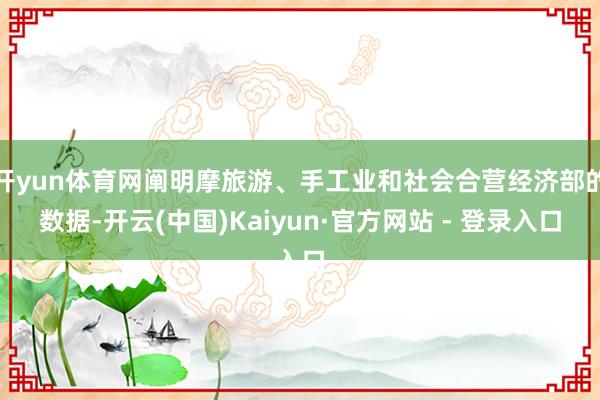 开yun体育网阐明摩旅游、手工业和社会合营经济部的数据-开云(中国)Kaiyun·官方网站 - 登录入口