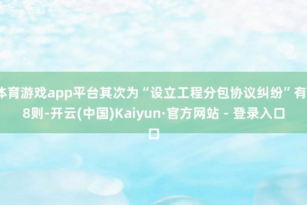 体育游戏app平台其次为“设立工程分包协议纠纷”有18则-开云(中国)Kaiyun·官方网站 - 登录入口