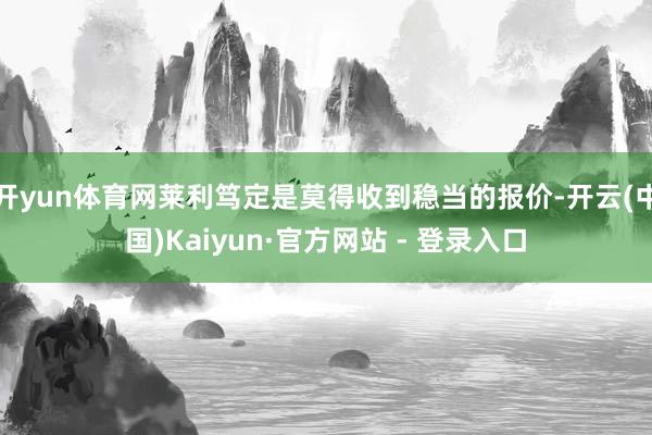 开yun体育网莱利笃定是莫得收到稳当的报价-开云(中国)Kaiyun·官方网站 - 登录入口