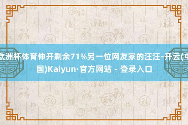 欧洲杯体育伸开剩余71%另一位网友家的汪汪-开云(中国)Kaiyun·官方网站 - 登录入口