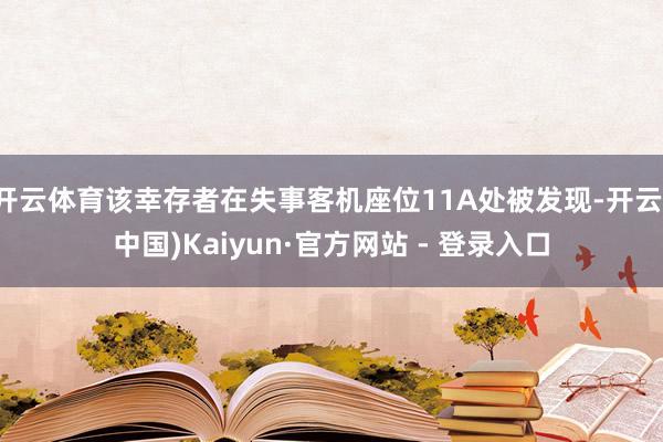 开云体育该幸存者在失事客机座位11A处被发现-开云(中国)Kaiyun·官方网站 - 登录入口