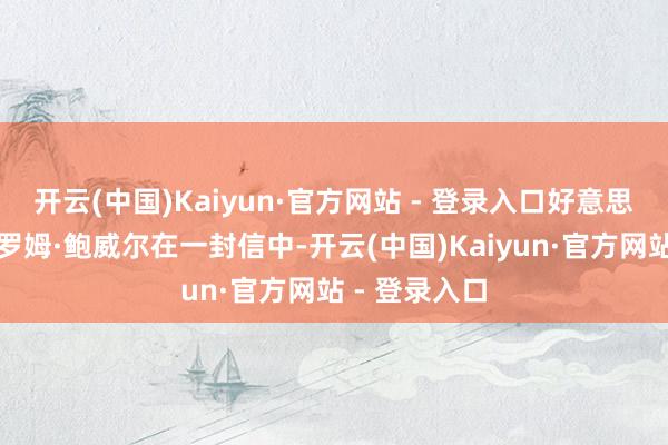 开云(中国)Kaiyun·官方网站 - 登录入口好意思联储主席杰罗姆·鲍威尔在一封信中-开云(中国)Kaiyun·官方网站 - 登录入口