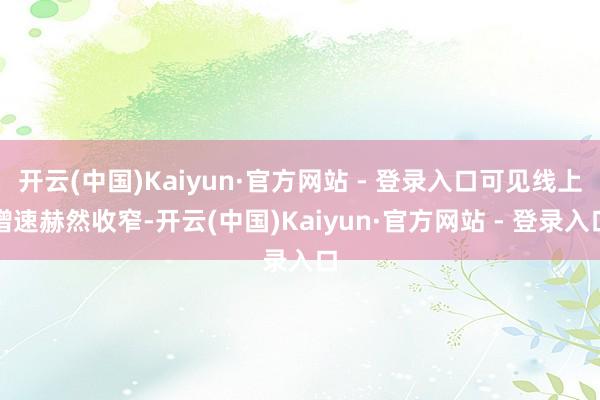 开云(中国)Kaiyun·官方网站 - 登录入口可见线上增速赫然收窄-开云(中国)Kaiyun·官方网站 - 登录入口